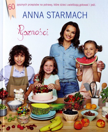 Pyszności kulinarne. Pomysły dla małych szefów kuchni - Anna Starmach [KSIĄŻKA]