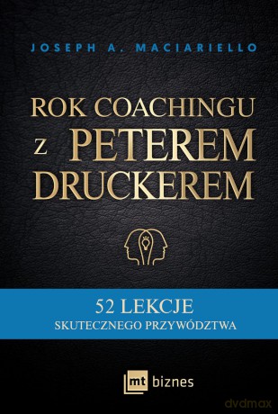 Rok coachingu z Peterem Druckerem. 52 lekcje skutecznego przywództwa - Joseph A. Maciariello [KSIĄŻKA]