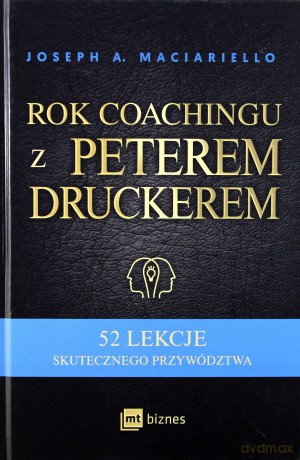 Rok coachingu z Peterem Druckerem. 52 lekcje skutecznego przywództwa - Joseph A. Maciariello [KSIĄŻKA]
