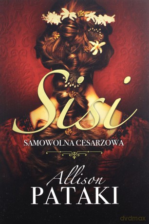 Sisi samowolna cesarzowa - Allison Pataki [KSIĄŻKA]