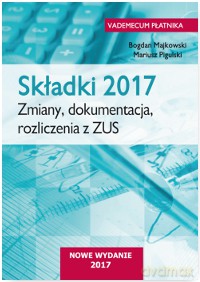 Składki 2017. Zmiany, dokumentacja, rozliczenia z ZUS - Bogdan Majkowski [KSIĄŻKA]