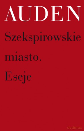 Szekspirowskie miasto. Eseje - W.H. Auden [KSIĄŻKA]
