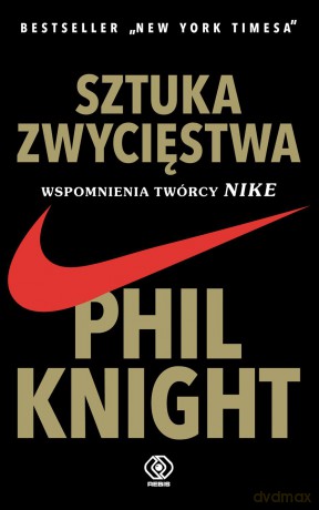 Sztuka zwycięstwa wspomnienia twórcy Nike - Phil Knight [KSIĄŻKA]