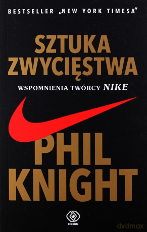 Sztuka zwycięstwa wspomnienia twórcy Nike - Phil Knight [KSIĄŻKA]