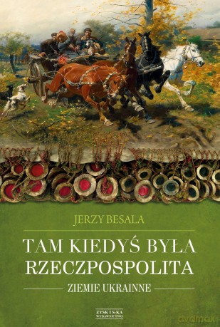 Tam kiedyś była Rzeczpospolita. Ziemie Ukrainne - Jerzy Besala [KSIĄŻKA]