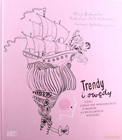 Trendy i owędy czyli czego nie wiedzieliście o modzie a chcielibyście wiedzieć - Alicja Budzyńska [KSIĄŻKA]