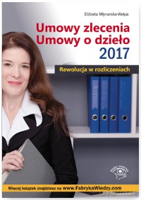 Umowy zlecenia, umowy o dzieło 2017. Rewolucja w rozliczeniach - Elżbieta Młynarska-Wełpa [KSIĄŻKA]