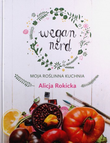 Wegan nerd. Moja roślinna kuchnia - Alicja Rokicka [KSIĄŻKA]