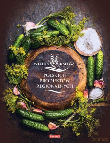 Wielka księga polskich produktów regionalnych [KSIĄŻKA]