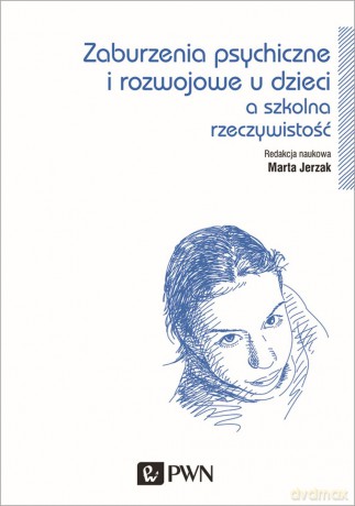 Zaburzenia psychiczne i rozwojowe dzieci a szkolna rzeczywistość - Marta Jerzak [KSIĄŻKA]