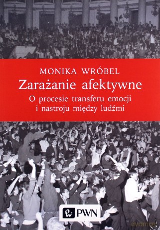 Zarażanie afektywne o procesie transferu emocji i nastroju między ludźmi - Monika Wróbel [KSIĄŻKA]