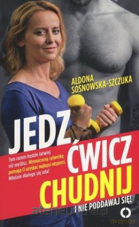 Jedz, ćwicz, chudnij. I nie poddawaj się - Aldona Sosnowska-Szczuka [KSIĄŻKA]
