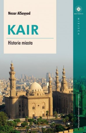 Kair. Historie miasta - Nezar AlSayyad [KSIĄŻKA]