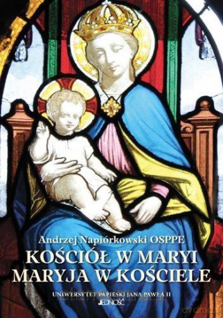 Kościół w Maryi, Maryja w Kościele - Andrzej Napiórkowski [KSIĄŻKA]
