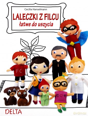 Laleczki z filcu. Łatwe do uszycia - Cecilia Hanselmann [KSIĄŻKA]