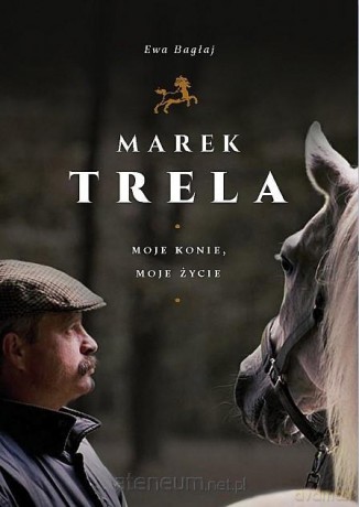 Marek Trela. Moje konie, moje życie - Ewa Bagłaj [KSIĄŻKA]