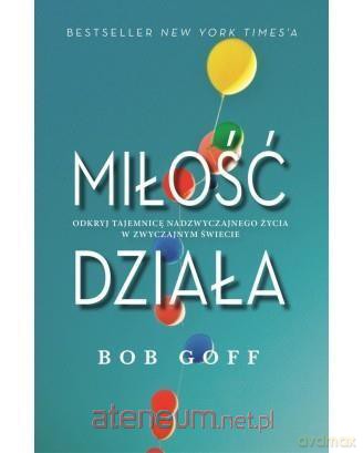 Miłość Działa - Bob Goff [KSIĄŻKA]