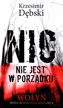 Nic nie jest w porządku. Wołyń - Krzesimir Dębski [KSIĄŻKA]