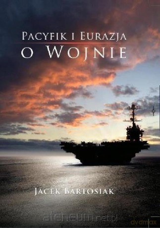 Pacyfik i Eurazja. O wojnie - Jacek Bartosiak [KSIĄŻKA]