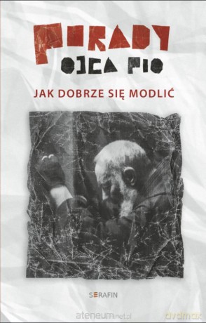 Porady Ojca Pio. Jak dobrze się modlić - Ojciec Pio [KSIĄŻKA]