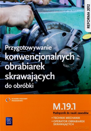 Przygotowywanie konwencjonalnych obrabiarek skrawających do obróbki Podręcznik do nauki zawodów M.19.1 [KSIĄŻKA]