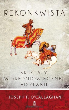 Rekonkwista. Krucjaty w średniowiecznej Hiszpanii - Joseph F. Ocallaghan [KSIĄŻKA]