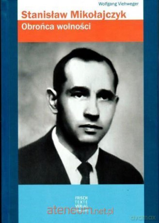 Stanisław Mikołajczyk. Obrońca wolności - Wolfgang Viehweger [KSIĄŻKA]