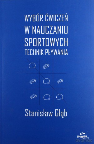 Wybór ćwiczeń w nauczaniu sportowych technik pływania - Stanisław Głąb [KSIĄŻKA]