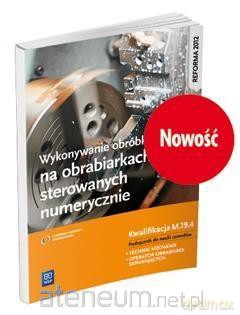 Wykonywanie obróbki na obrabiarkach sterowanych numerycznie Kwalifikacja M.19.4 - Janusz Figurski [KSIĄŻKA]