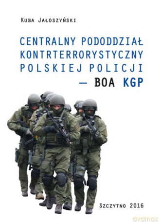Centralny pododdział kontrterrorystyczny polskiej Policji BOA KGP - Kuba Jałoszyński [KSIĄŻKA]