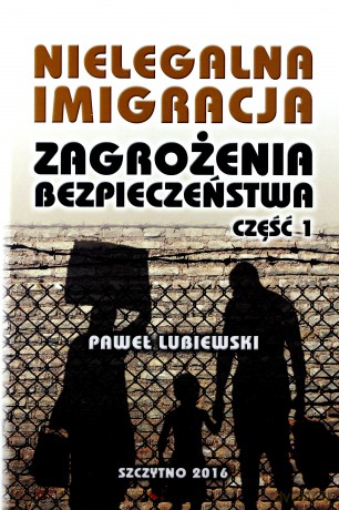 Nielegalna imigracja. Zagrożenia bezpieczeństwa. Część 1 - Paweł Lubiewski [KSIĄŻKA]