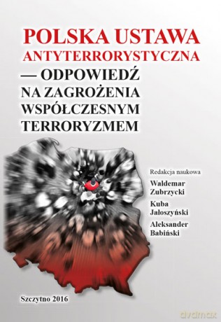 Polska ustawa antyterrorystyczna - odpowiedź na zagrożenia współczesnym terroryzmem [KSIĄŻKA]