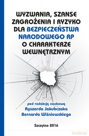Wyzwania, szanse zagrożenia i ryzyko dla bezpieczeństwa narodowego RP o charakterze wewnętrznym - Ryszard Jakubczak, Bernard Wiśniewski [KSIĄŻKA]