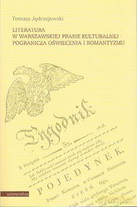 Literatura w Warszawskiej prasie kulturalnej pogranicza oświecenia i romantyzmu - Tomasz Jędrzejewski [KSIĄŻKA]