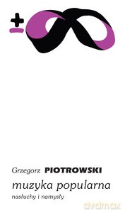 Muzyka popularna. Nasłuchy i namysły - Grzegorz Piotrowski [KSIĄŻKA]