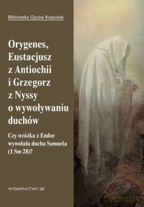 Orygenes, Eustacjusz z Antiochii i Grzegorz z Nyssy o wywoływaniu duchów [KSIĄŻKA]