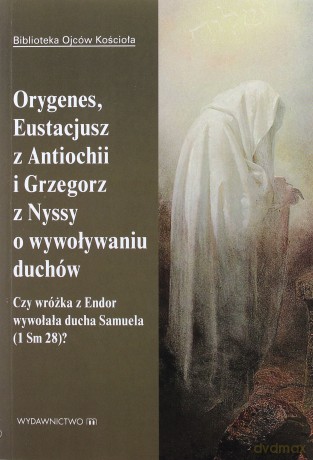 Orygenes, Eustacjusz z Antiochii i Grzegorz z Nyssy o wywoływaniu duchów [KSIĄŻKA]