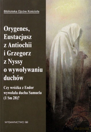Orygenes, Eustacjusz z Antiochii i Grzegorz z Nyssy o wywoływaniu duchów [KSIĄŻKA]