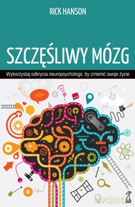 Szczęśliwy mózg. Wykorzystaj odkrycia neuropsychologii by zmienić swoje życie - Rick Hanson [KSIĄŻKA]