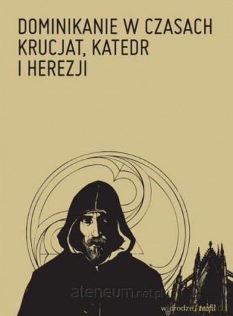 Dominikanie w czasach krucjat, katedr i herezji [KSIĄŻKA]