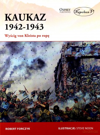 Kaukaz 1942-1943 Wyścig von Kleista po ropę - Robert Forczyk [KSIĄŻKA]