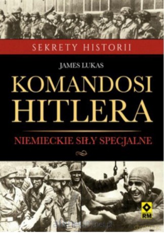 Komandosi Hitlera. Niemieckie siły specjalne - James Lucas [KSIĄŻKA]