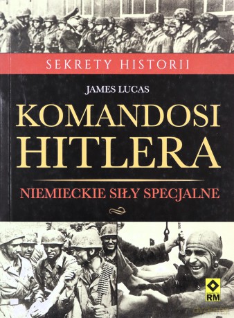 Komandosi Hitlera. Niemieckie siły specjalne - James Lucas [KSIĄŻKA]