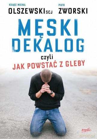 Męski dekalog czyli jak powstać z gleby - Piotr Zworski [KSIĄŻKA]