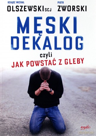 Męski dekalog czyli jak powstać z gleby - Piotr Zworski [KSIĄŻKA]