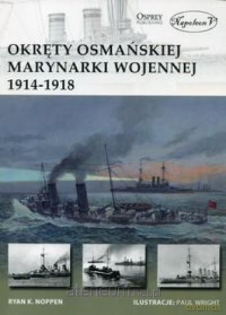 Okręty osmańskiej marynarki wojennej 1914-1918 - Ryan K. Noppen [KSIĄŻKA]