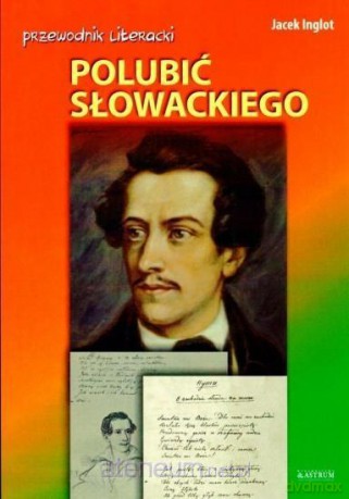 Przewodnik literacki. Polubić Słowackiego - Jacek Inglot [KSIĄŻKA]