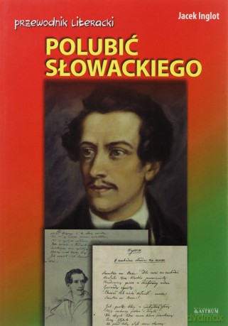 Przewodnik literacki. Polubić Słowackiego - Jacek Inglot [KSIĄŻKA]