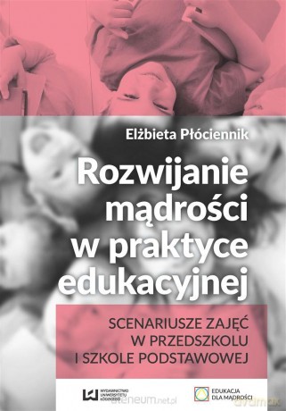 Rozwijanie mądrości w praktyce edukacyjnej - Elżbieta Płóciennik [KSIĄŻKA]