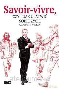 Savoir-vivre, czyli jak ułatwić sobie życie - Wojciech S. Wocław [KSIĄŻKA]